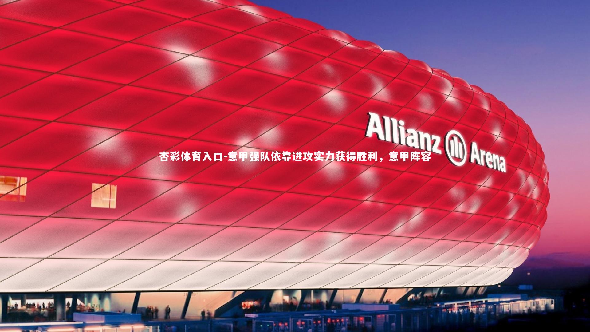 杏彩体育入口-意甲强队依靠进攻实力获得胜利，意甲阵容