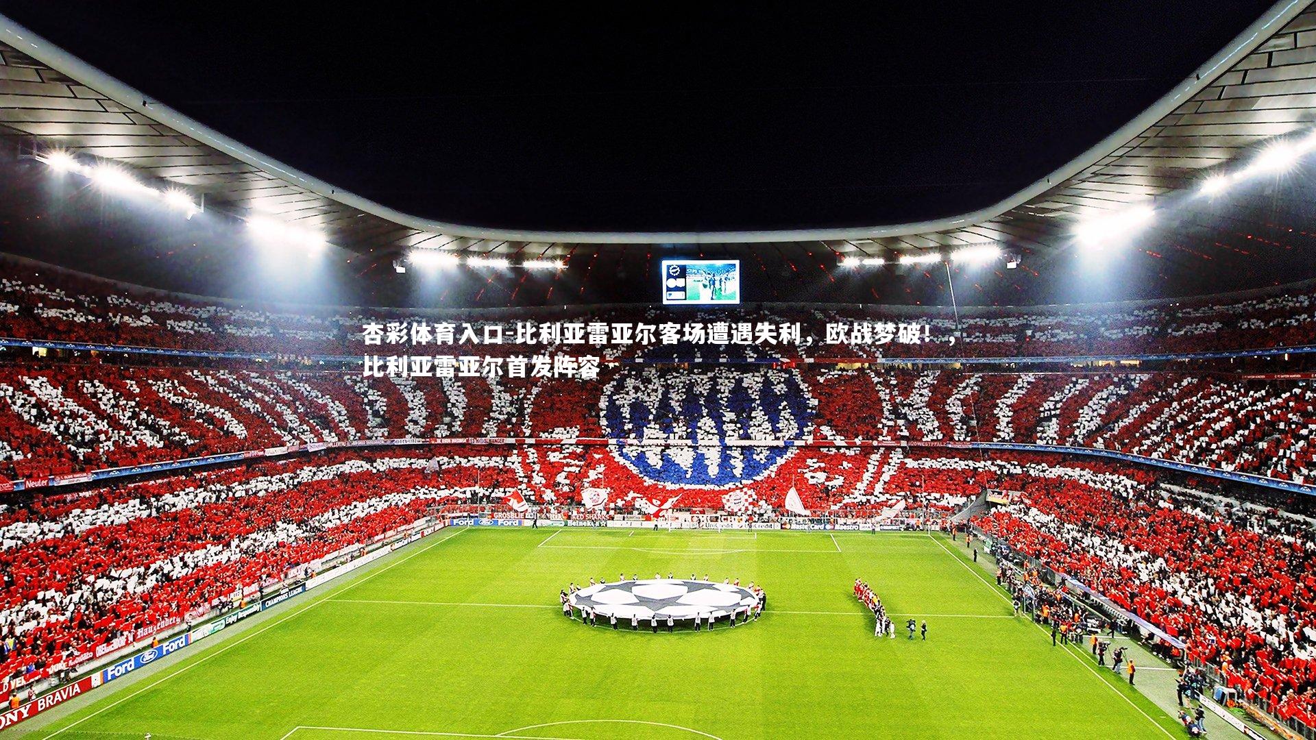 杏彩体育入口-比利亚雷亚尔客场遭遇失利，欧战梦破！，比利亚雷亚尔首发阵容