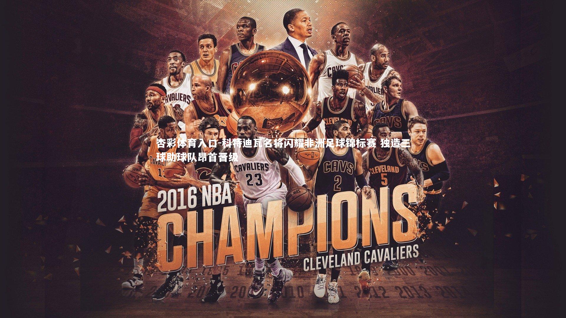 科特迪瓦名将闪耀非洲足球锦标赛 独造三球助球队昂首晋级